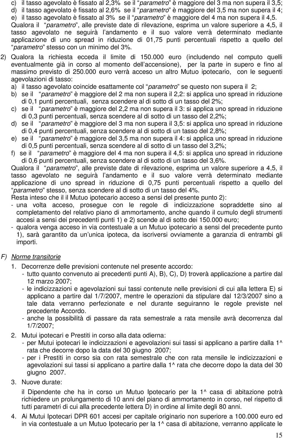 Qualora il parametro, alle previste date di rilevazione, esprima un valore superiore a 4,5, il tasso agevolato ne seguirà l andamento e il suo valore verrà determinato mediante applicazione di uno