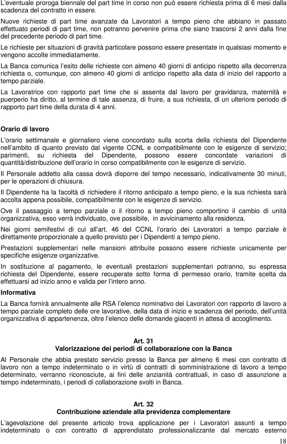 precedente periodo di part time. Le richieste per situazioni di gravità particolare possono essere presentate in qualsiasi momento e vengono accolte immediatamente.