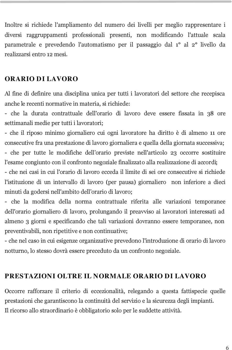 ORARIO DI LAVORO Al fine di definire una disciplina unica per tutti i lavoratori del settore che recepisca anche le recenti normative in materia, si richiede: - che la durata contrattuale dell'orario