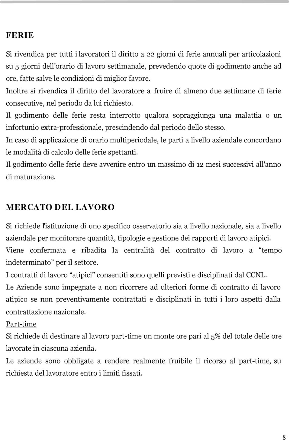 Il godimento delle ferie resta interrotto qualora sopraggiunga una malattia o un infortunio extra-professionale, prescindendo dal periodo dello stesso.