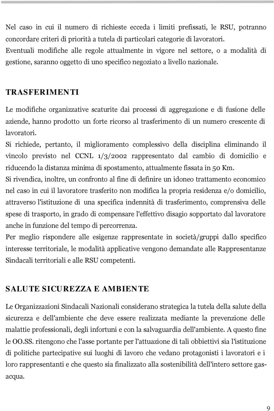 TRASFERIMENTI Le modifiche organizzative scaturite dai processi di aggregazione e di fusione delle aziende, hanno prodotto un forte ricorso al trasferimento di un numero crescente di lavoratori.