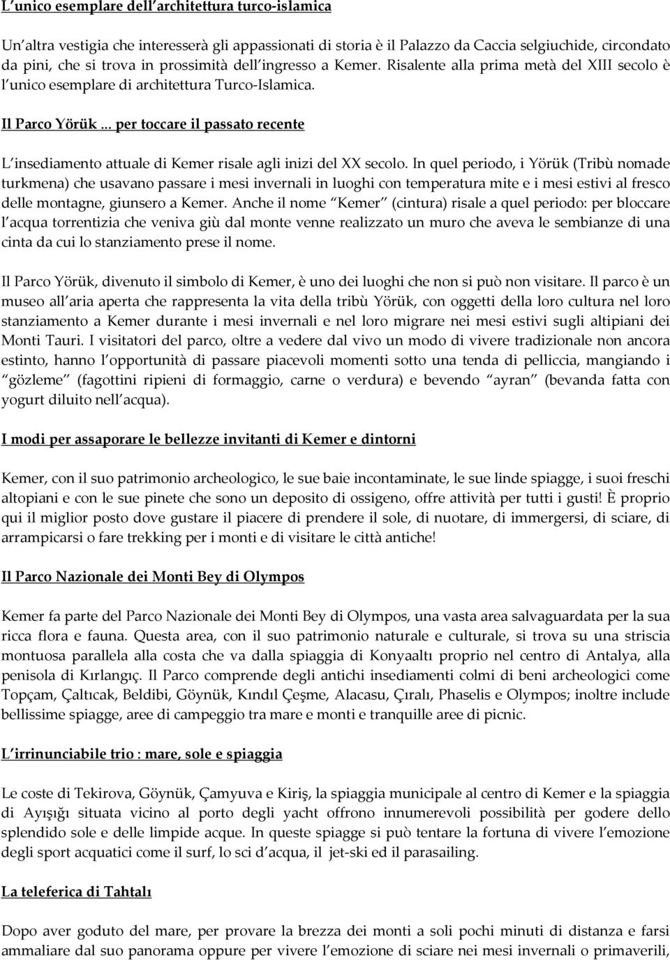 .. per toccare il passato recente L insediamento attuale di Kemer risale agli inizi del XX secolo.