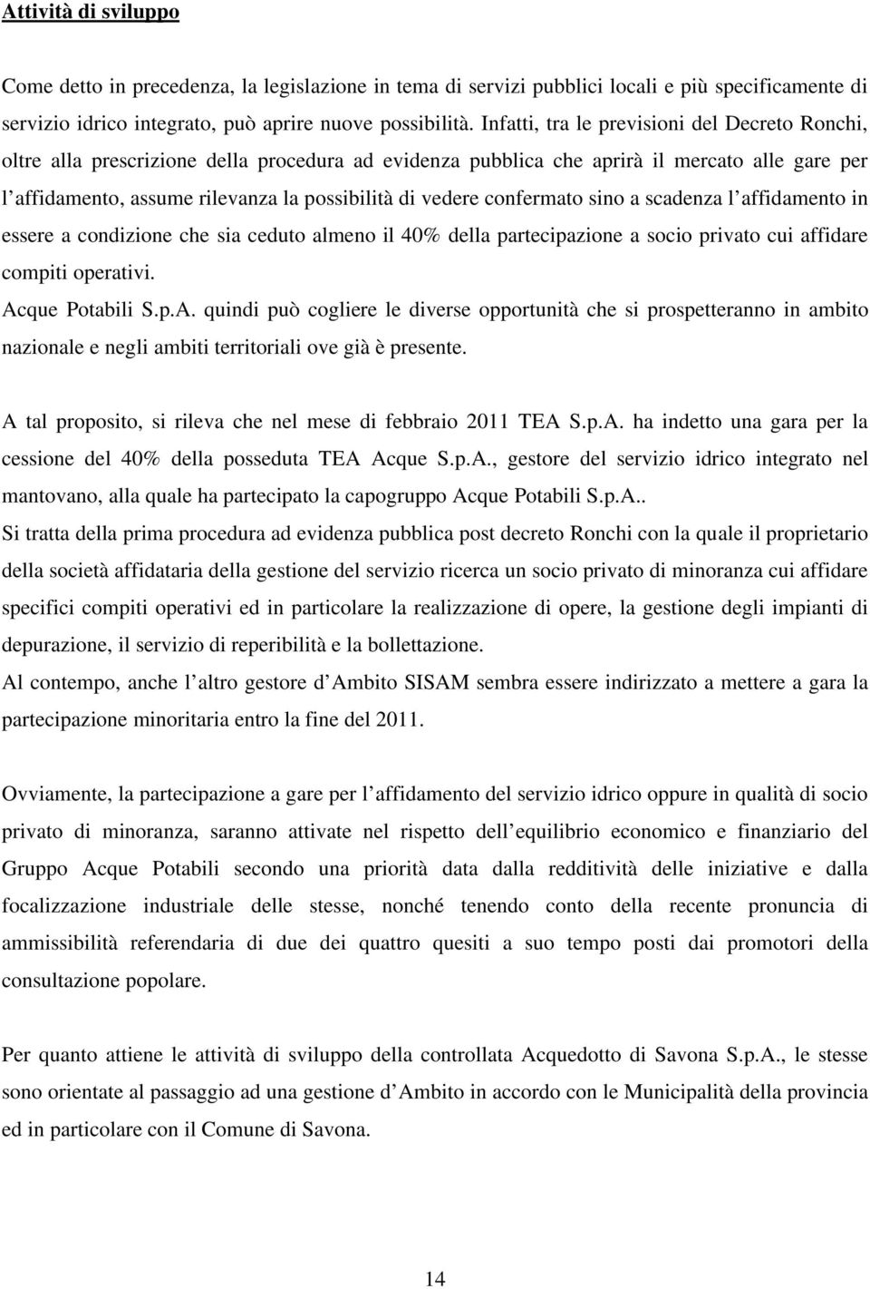 vedere confermato sino a scadenza l affidamento in essere a condizione che sia ceduto almeno il 40% della partecipazione a socio privato cui affidare compiti operativi. Ac