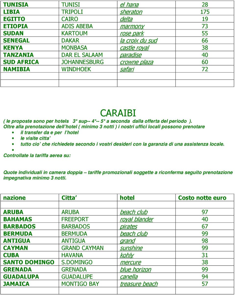 la tariffa aerea su: ARUBA ARUBA beach club 97 BAHAMAS FREEPORT royal blander 40 BARBADOS BARBADOS pirates 67 BERMUDA BERMUDA beach club 99 ANTIGUA ANTIGUA grand 98 CAYMAN