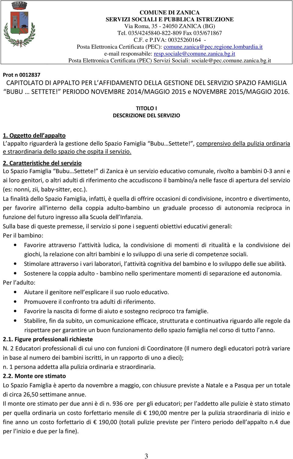 , comprensivo della pulizia ordinaria e straordinaria dello spazio che ospita il servizio. 2. Caratteristiche del servizio Lo Spazio Famiglia Bubu Settete!