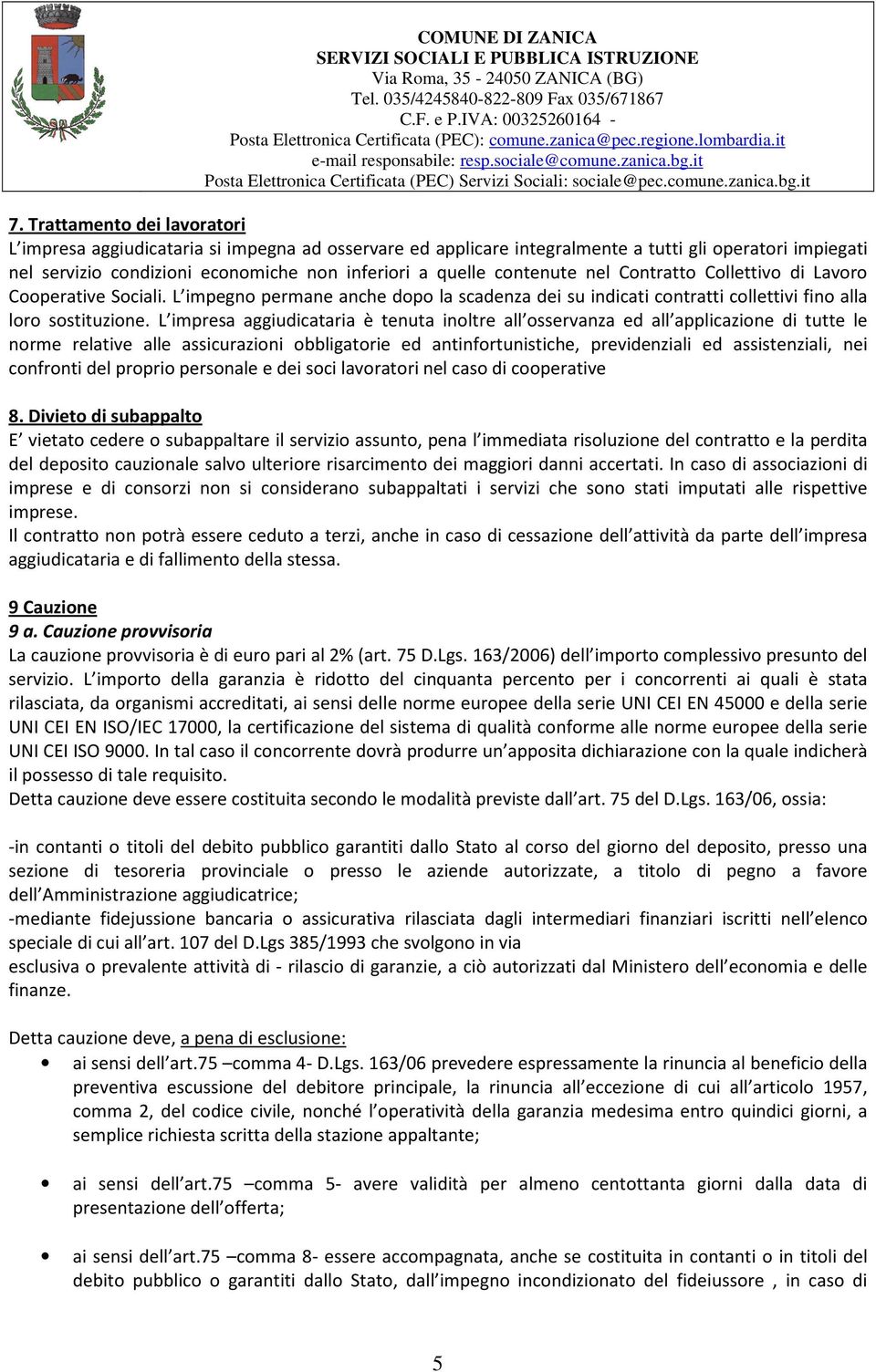 L impresa aggiudicataria è tenuta inoltre all osservanza ed all applicazione di tutte le norme relative alle assicurazioni obbligatorie ed antinfortunistiche, previdenziali ed assistenziali, nei