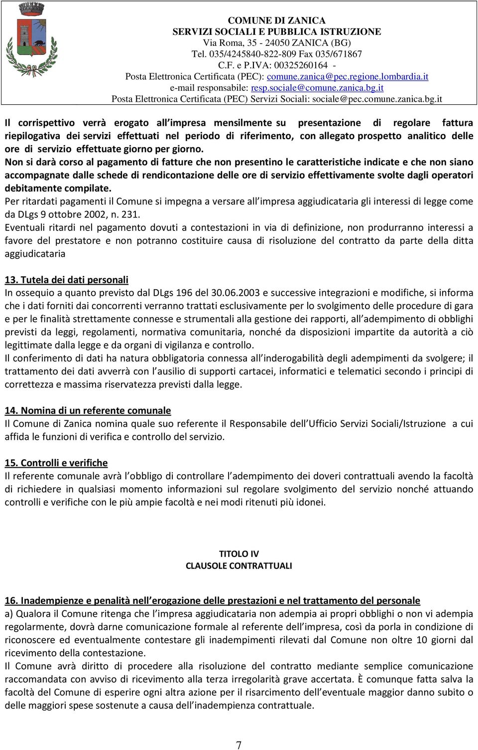 Non si darà corso al pagamento di fatture che non presentino le caratteristiche indicate e che non siano accompagnate dalle schede di rendicontazione delle ore di servizio effettivamente svolte dagli