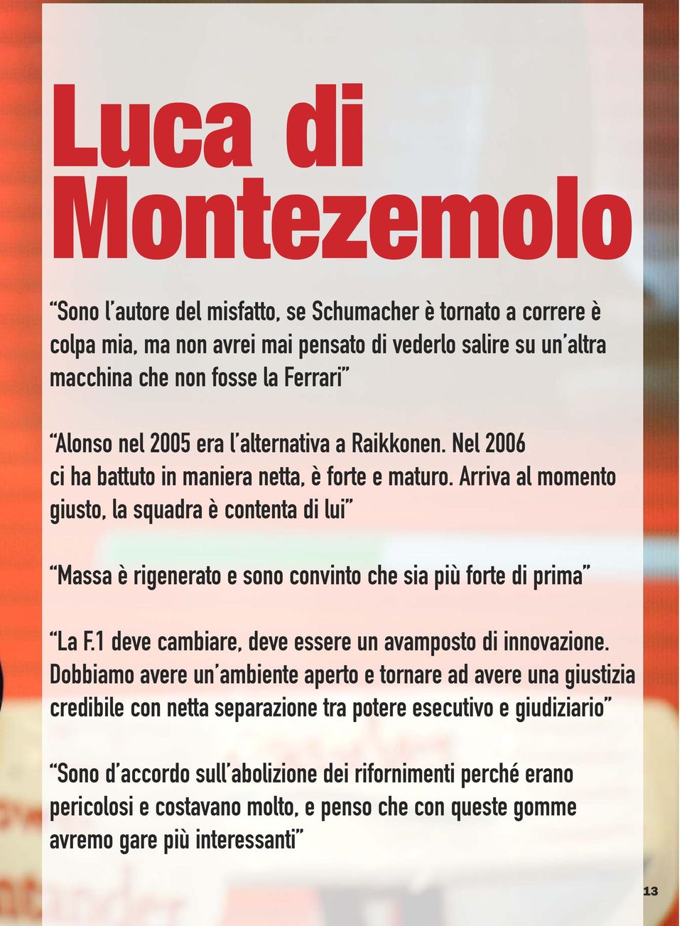 Arriva al momento giusto, la squadra è contenta di lui Massa è rigenerato e sono convinto che sia più forte di prima La F.1 deve cambiare, deve essere un avamposto di innovazione.