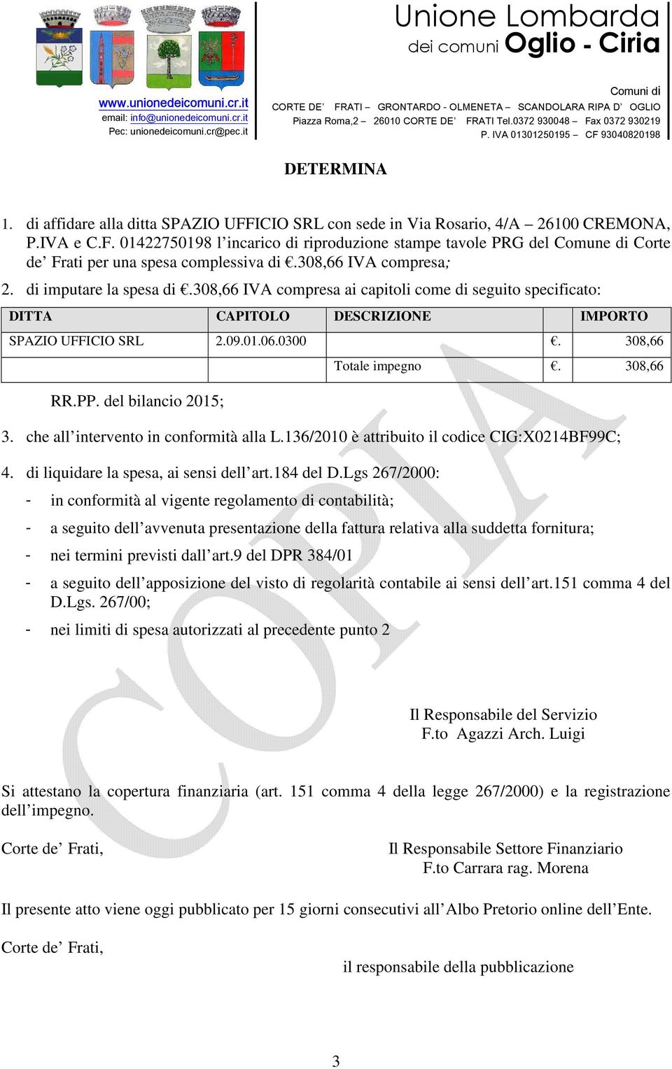 del bilancio 2015; Totale impegno. 308,66 3. che all intervento in conformità alla L.136/2010 è attribuito il codice CIG:X0214BF99C; 4. di liquidare la spesa, ai sensi dell art.184 del D.