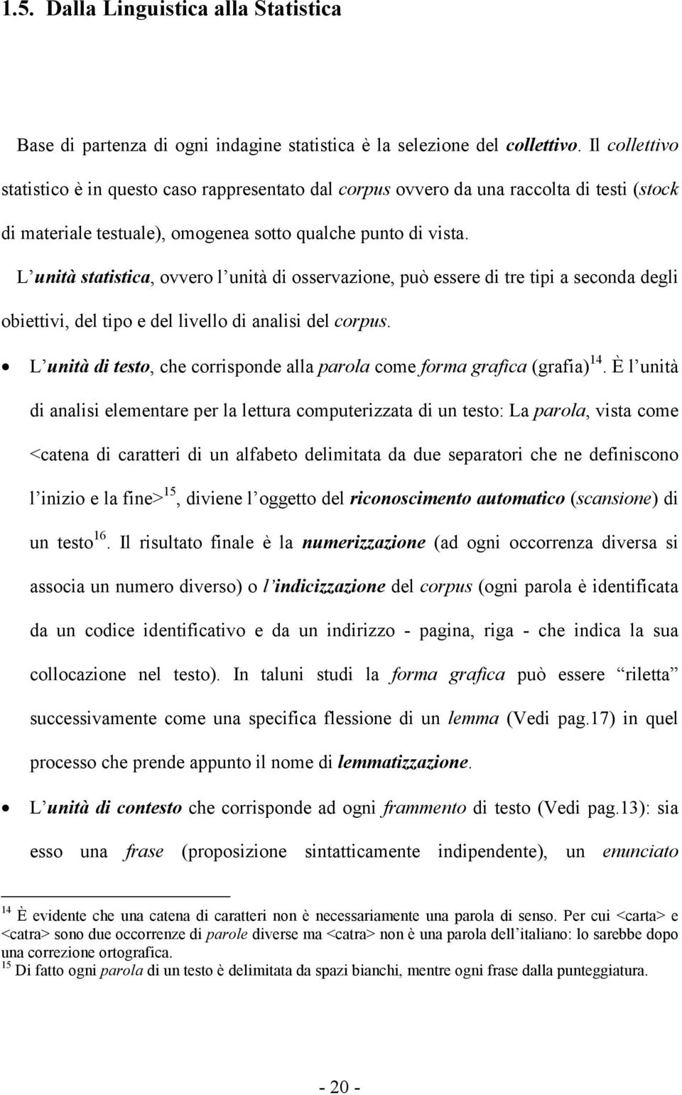 L unità statistica, ovvero l unità di osservazione, può essere di tre tipi a seconda degli obiettivi, del tipo e del livello di analisi del corpus.