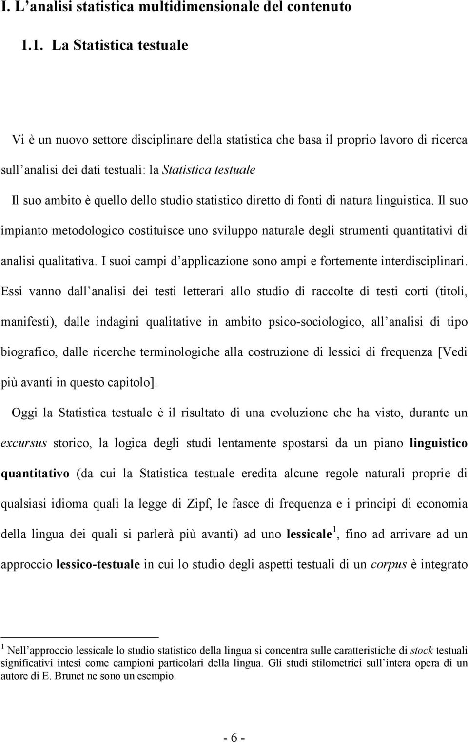 studio statistico diretto di fonti di natura linguistica. Il suo impianto metodologico costituisce uno sviluppo naturale degli strumenti quantitativi di analisi qualitativa.