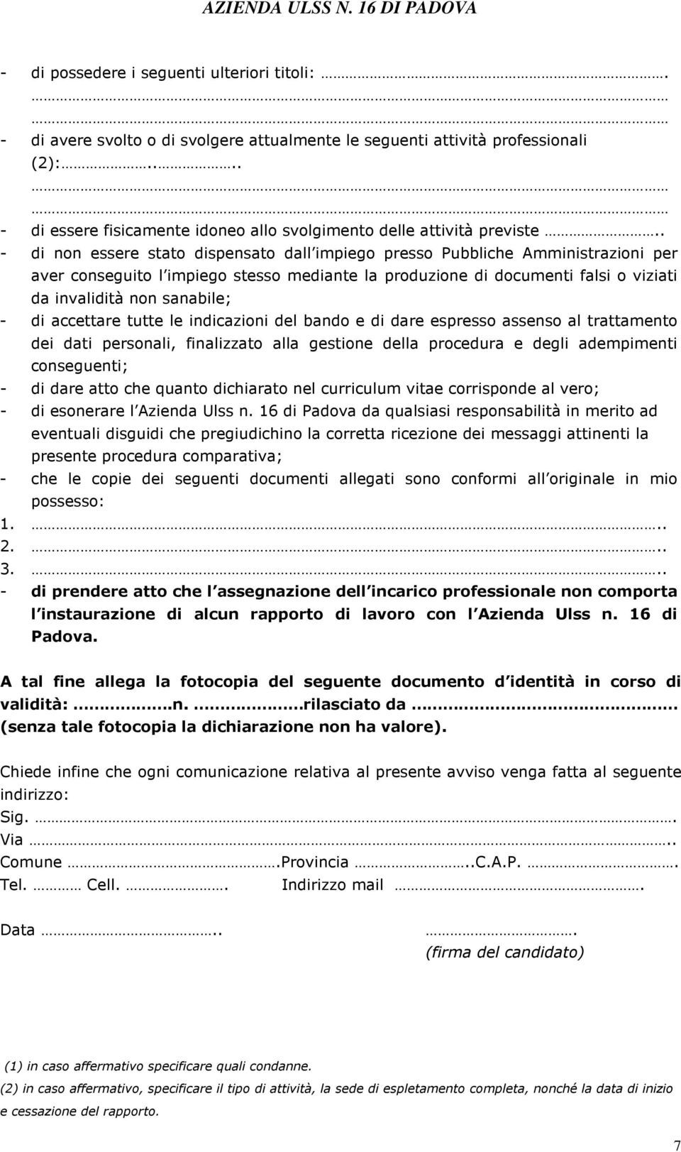 . - di non essere stato dispensato dall impiego presso Pubbliche Amministrazioni per aver conseguito l impiego stesso mediante la produzione di documenti falsi o viziati da invalidità non sanabile; -