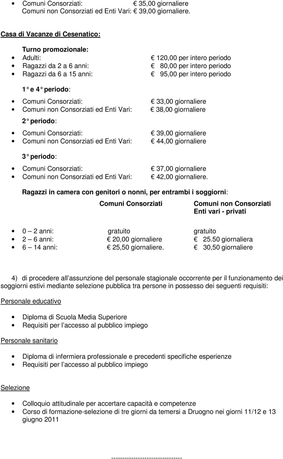 Comuni Consorziati: 33,00 giornaliere Comuni non Consorziati ed Enti Vari: 38,00 giornaliere 2 periodo : Comuni Consorziati: 39,00 giornaliere Comuni non Consorziati ed Enti Vari: 44,00 giornaliere 3