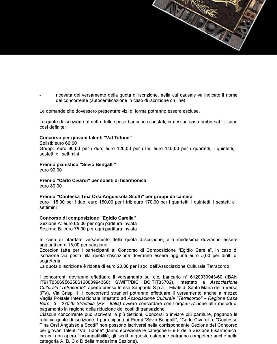 Le quote di iscrizione al netto delle spese bancarie o postali, in nessun caso rimborsabili, sono cosö definite: Concorso per giovani talenti "Val Tidone" Solisti: euro 60,00 Gruppi: euro 90,00 per i