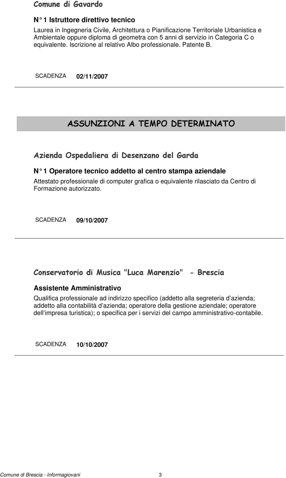 SCADENZA 02/11/2007 ASSUNZIONI A TEMPO DETERMINATO Azienda Ospedaliera di Desenzano del Garda N 1 Operatore tecnico addetto al centro stampa aziendale Attestato professionale di computer grafica o