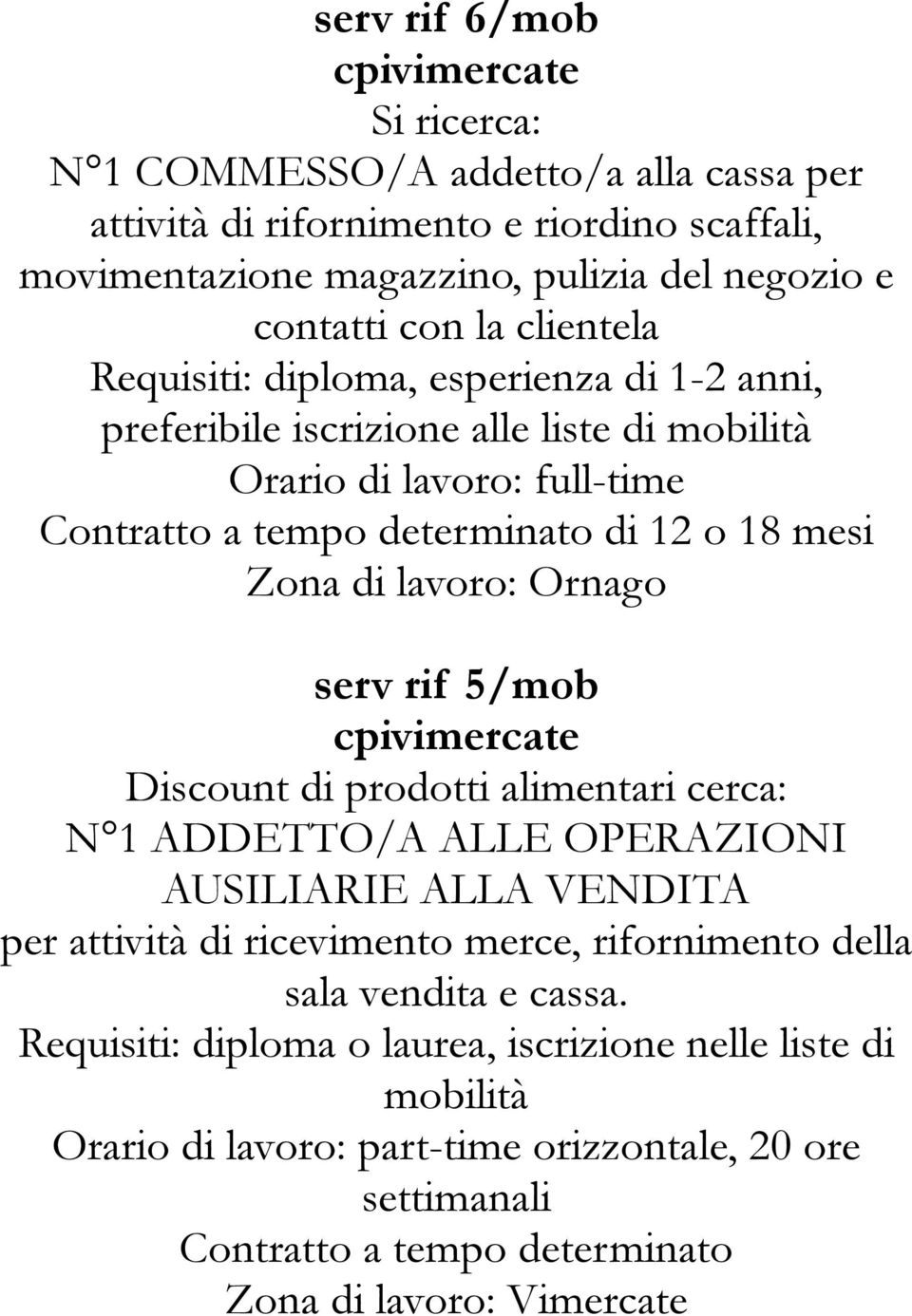 lavoro: Ornago serv rif 5/mob Discount di prodotti alimentari cerca: N 1 ADDETTO/A ALLE OPERAZIONI AUSILIARIE ALLA VENDITA per attività di ricevimento merce, rifornimento della sala