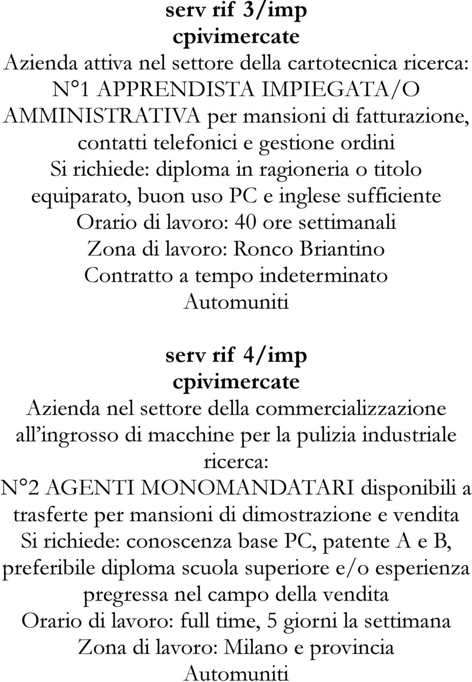 Azienda nel settore della commercializzazione all ingrosso di macchine per la pulizia industriale ricerca: N 2 AGENTI MONOMANDATARI disponibili a trasferte per mansioni di dimostrazione e vendita Si