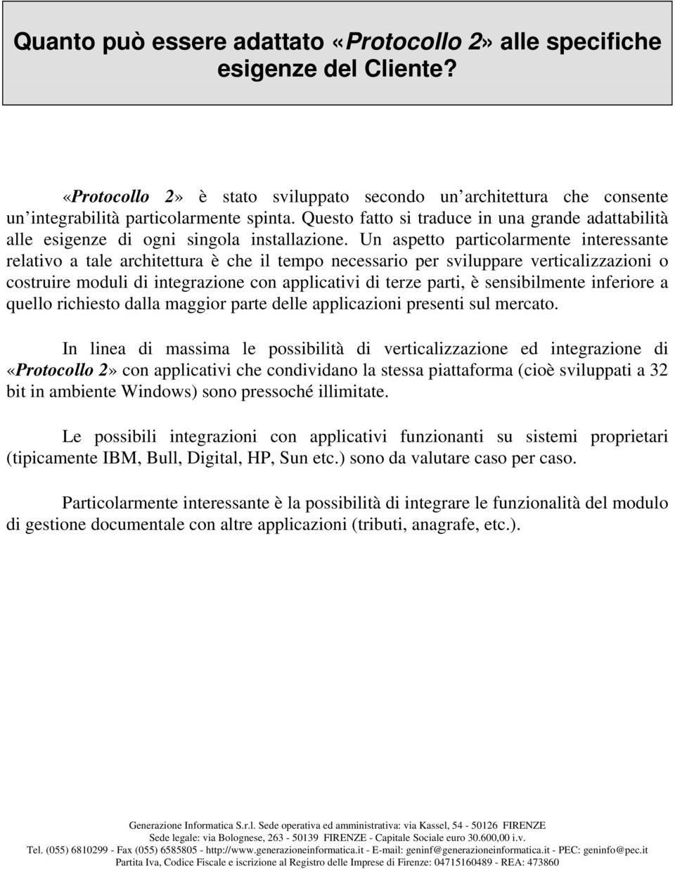 Un aspetto particolarmente interessante relativo a tale architettura è che il tempo necessario per sviluppare verticalizzazioni o costruire moduli di integrazione con applicativi di terze parti, è