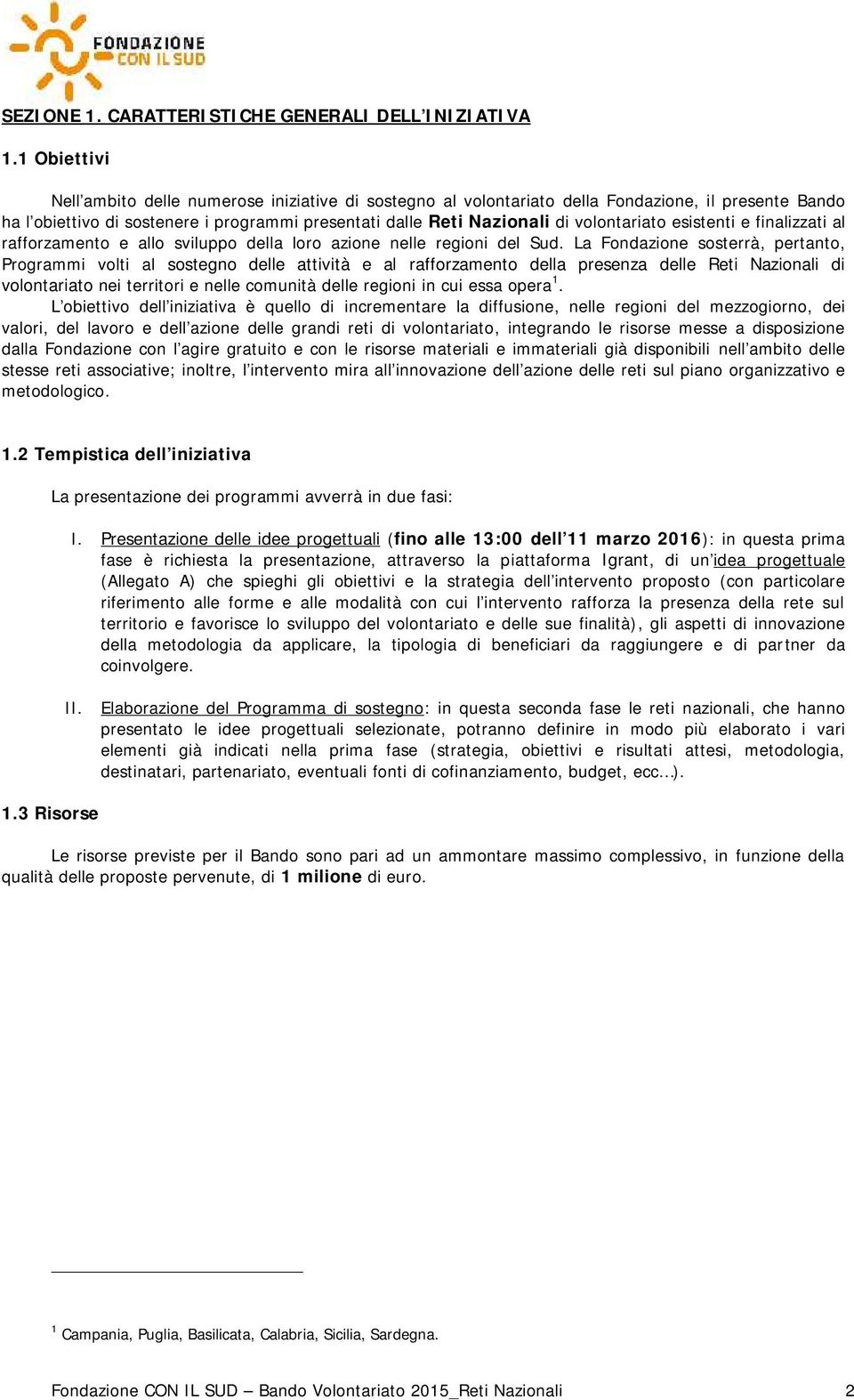 volontariato esistenti e finalizzati al rafforzamento e allo sviluppo della loro azione nelle regioni del Sud.