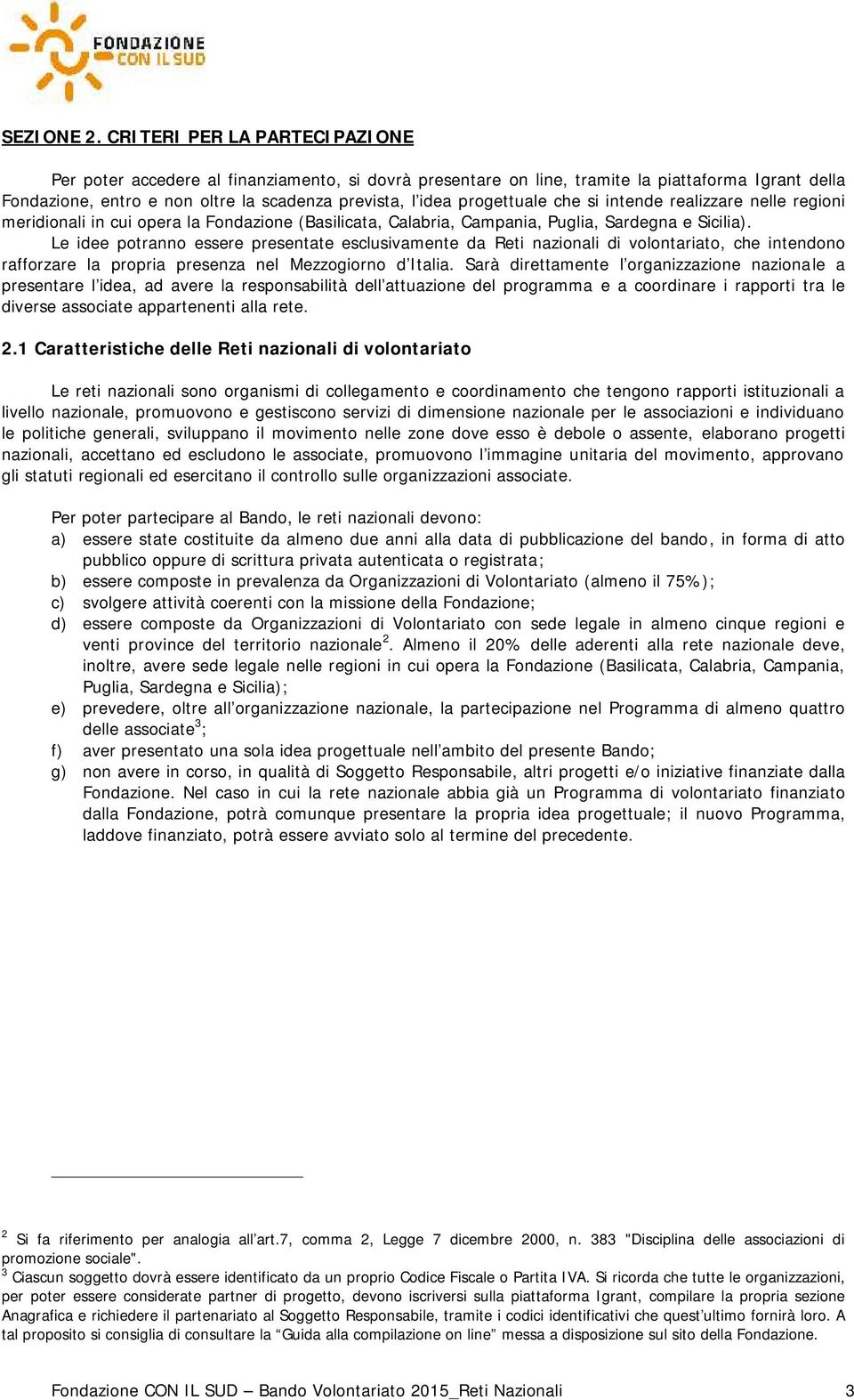 progettuale che si intende realizzare nelle regioni meridionali in cui opera la Fondazione (Basilicata, Calabria, Campania, Puglia, Sardegna e Sicilia).