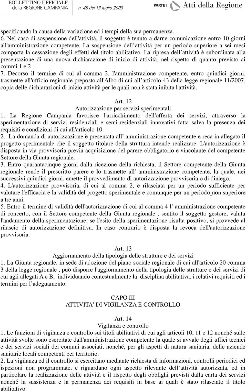 La sospensione dell attività per un periodo superiore a sei mesi comporta la cessazione degli effetti del titolo abilitativo.