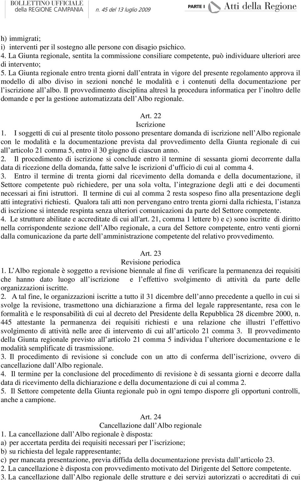 iscrizione all albo. Il provvedimento disciplina altresì la procedura informatica per l inoltro delle domande e per la gestione automatizzata dell Albo regionale. Art. 22 Iscrizione 1.