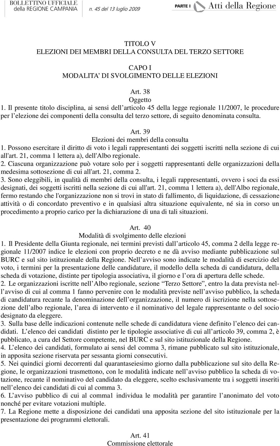 Art. 39 Elezioni dei membri della consulta 1. Possono esercitare il diritto di voto i legali rappresentanti dei soggetti iscritti nella sezione di cui all'art.