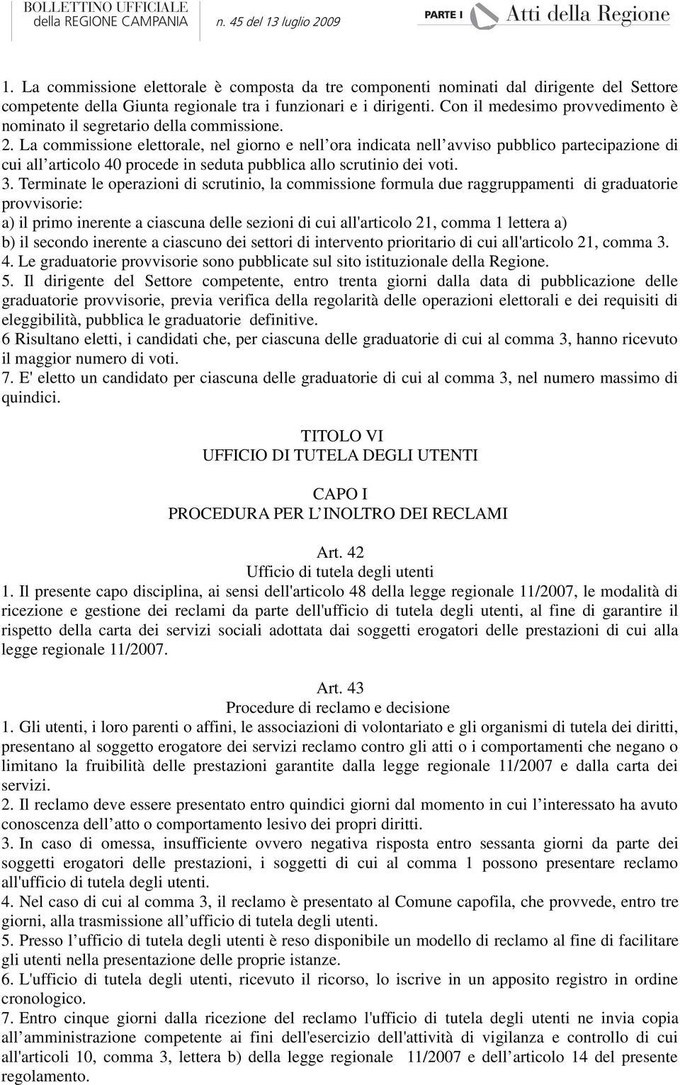 La commissione elettorale, nel giorno e nell ora indicata nell avviso pubblico partecipazione di cui all articolo 40 procede in seduta pubblica allo scrutinio dei voti. 3.