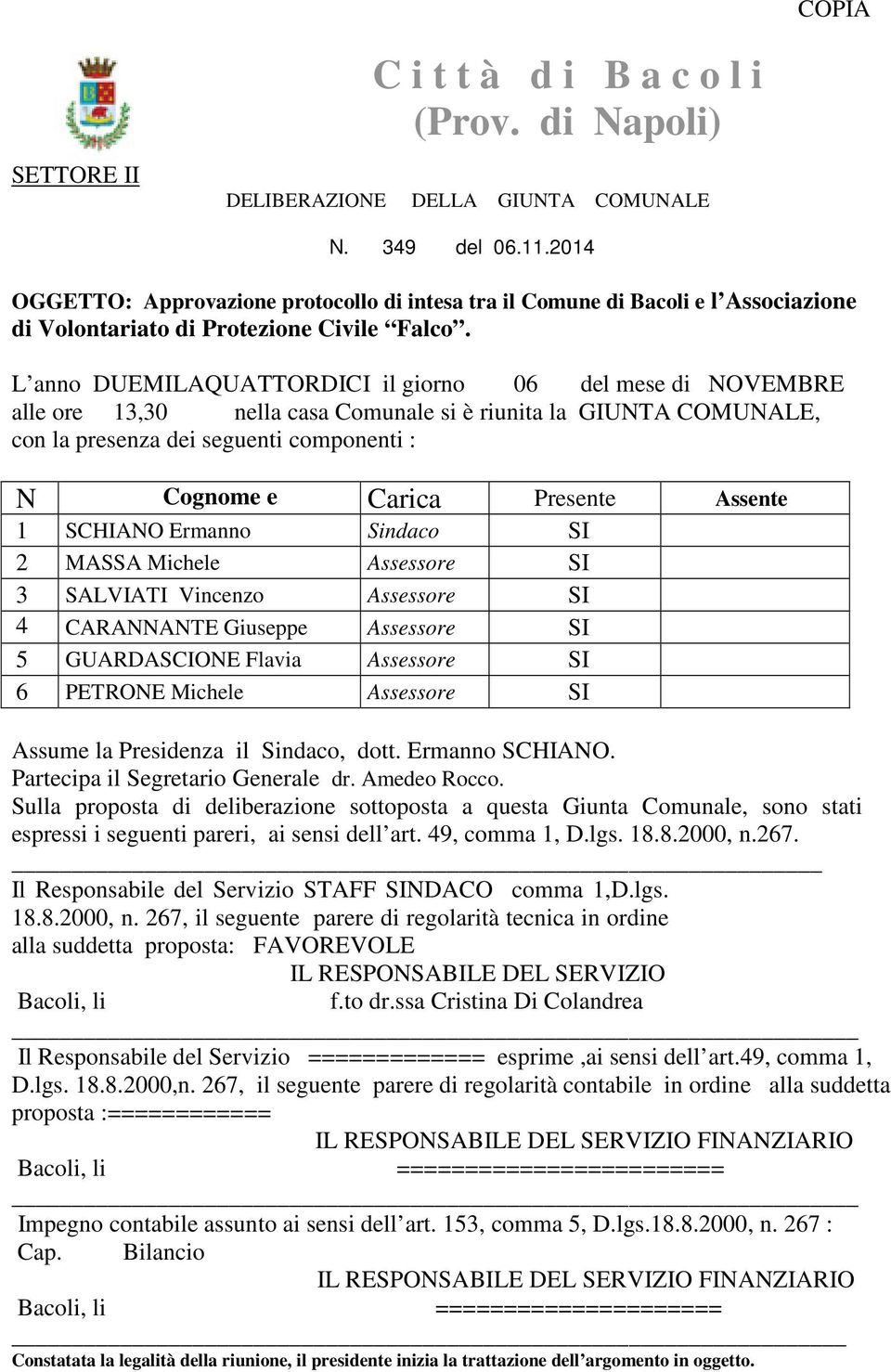 L anno DUEMILAQUATTORDICI il giorno 06 del mese di NOVEMBRE alle ore 13,30 nella casa Comunale si è riunita la GIUNTA COMUNALE, con la presenza dei seguenti componenti : N Cognome e Carica Presente