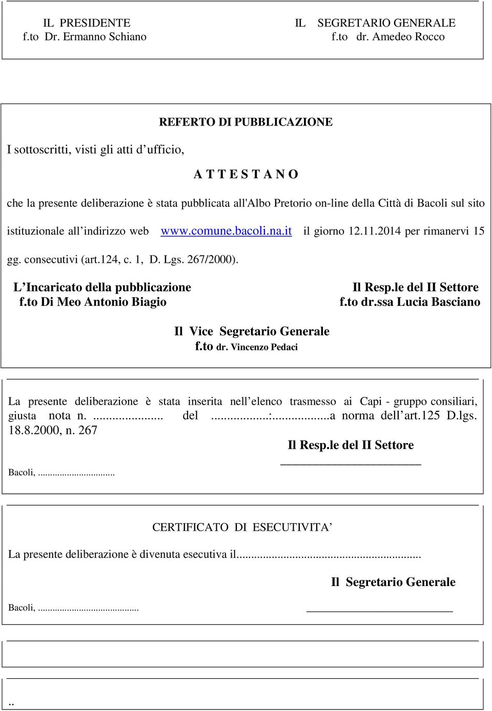 sito istituzionale all indirizzo web www.comune.bacoli.na.it il giorno 12.11.2014 per rimanervi 15 gg. consecutivi (art.124, c. 1, D. Lgs. 267/2000). L Incaricato della pubblicazione f.