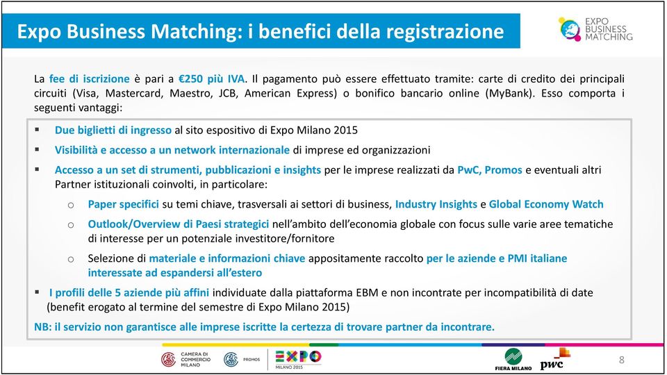 Esso comporta i seguenti vantaggi: Due biglietti di ingresso al sito espositivo di Expo Milano 2015 Visibilità e accesso a un network internazionale di imprese ed organizzazioni Accesso a un set di