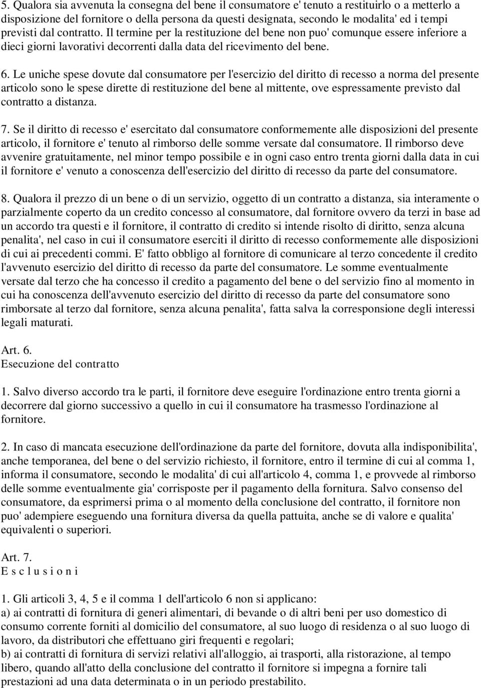 Le uniche spese dovute dal consumatore per l'esercizio del diritto di recesso a norma del presente articolo sono le spese dirette di restituzione del bene al mittente, ove espressamente previsto dal