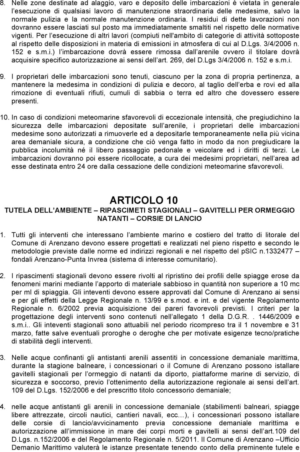 Per l esecuzione di altri lavori (compiuti nell'ambito di categorie di attività sottoposte al rispetto delle disposizioni in materia di emissioni in atmosfera di cui al D.Lgs. 3/4/2006 n. 152 e s.m.i.) l imbarcazione dovrà essere rimossa dall arenile ovvero il titolare dovrà acquisire specifico autorizzazione ai sensi dell art.