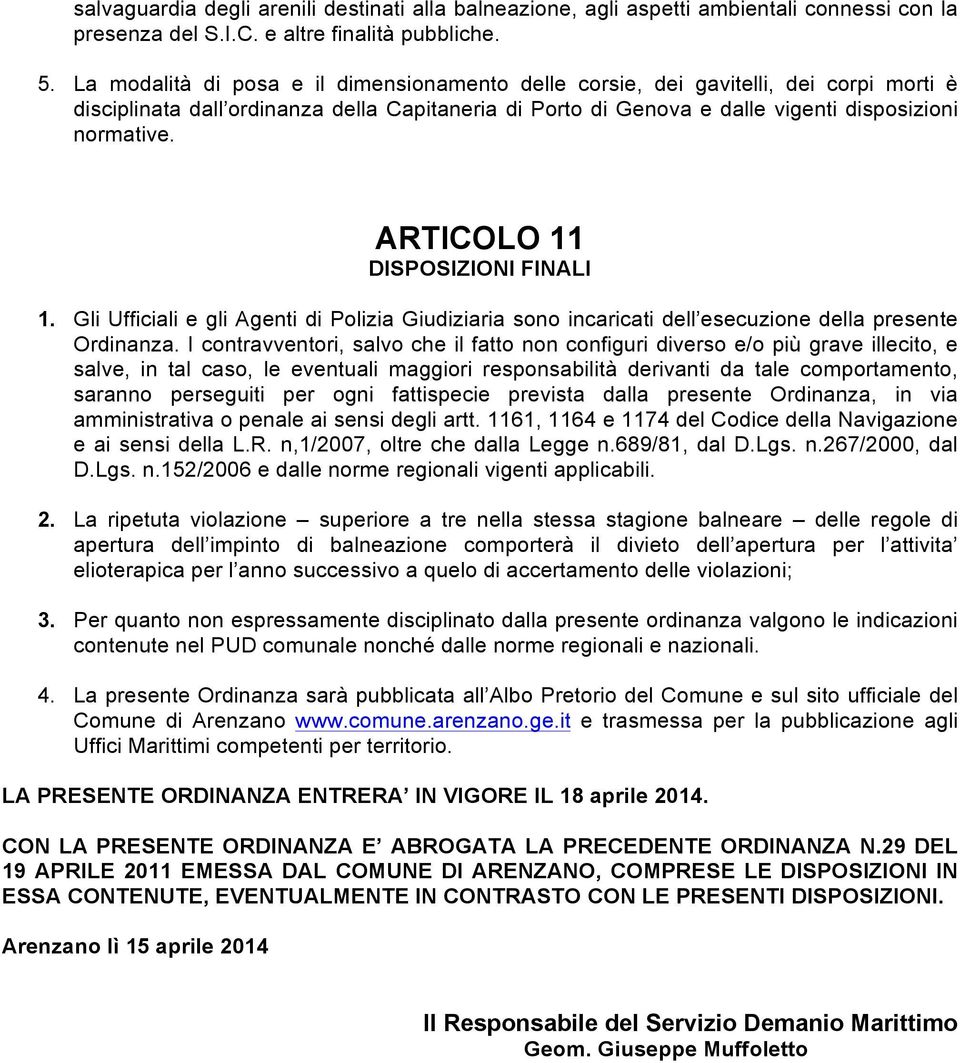 ARTICOLO 11 DISPOSIZIONI FINALI 1. Gli Ufficiali e gli Agenti di Polizia Giudiziaria sono incaricati dell esecuzione della presente Ordinanza.