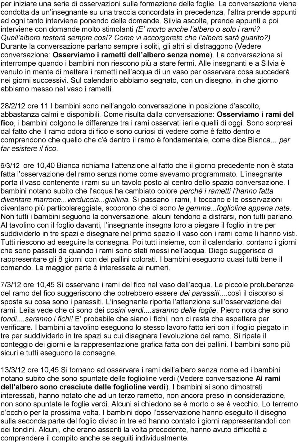 Silvia ascolta, prende appunti e poi interviene con domande molto stimolanti (E morto anche l albero o solo i rami? Quell albero resterà sempre così? Come vi accorgerete che l albero sarà guarito?