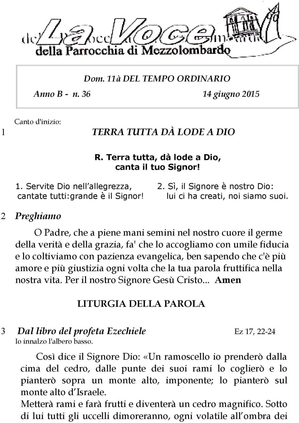 2 Preghiamo O Padre, che a piene mani semini nel nostro cuore il germe della verità e della grazia, fa' che lo accogliamo con umile fiducia e lo coltiviamo con pazienza evangelica, ben sapendo che