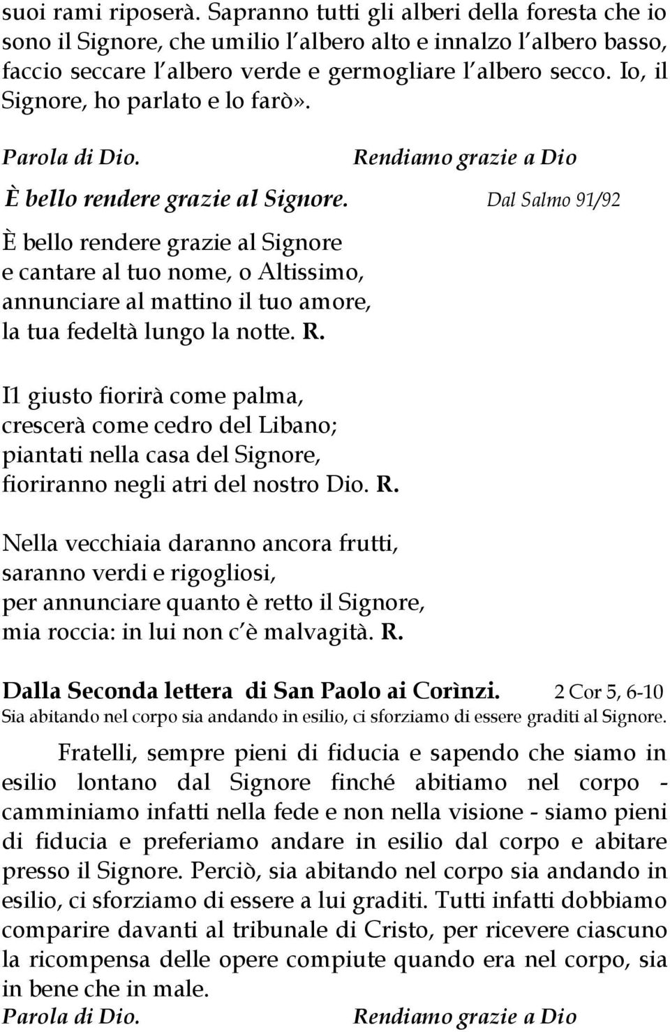 Dal Salmo 91/92 È bello rendere grazie al Signore e cantare al tuo nome, o Altissimo, annunciare al mattino il tuo amore, la tua fedeltà lungo la notte. R.