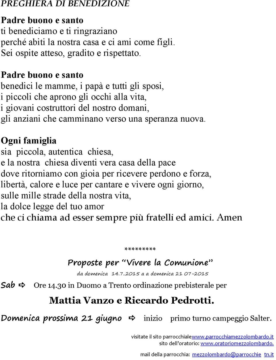 Ogni famiglia sia piccola, autentica chiesa, e la nostra chiesa diventi vera casa della pace dove ritorniamo con gioia per ricevere perdono e forza, libertà, calore e luce per cantare e vivere ogni