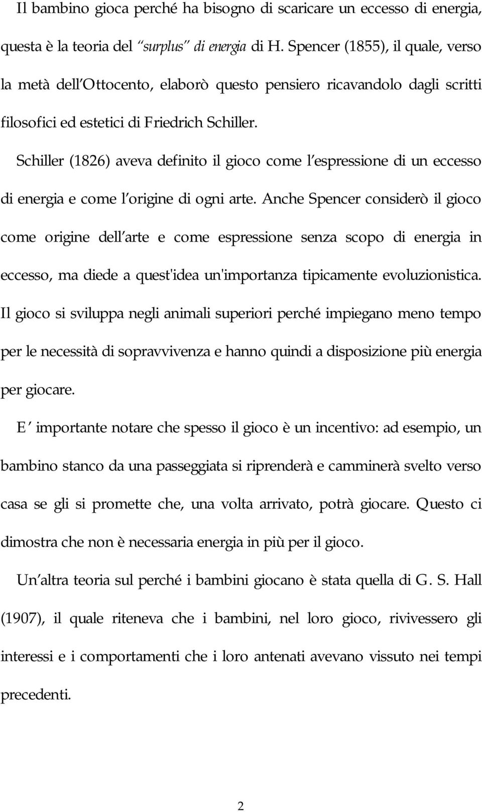 Schiller (1826) aveva definito il gioco come l espressione di un eccesso di energia e come l origine di ogni arte.