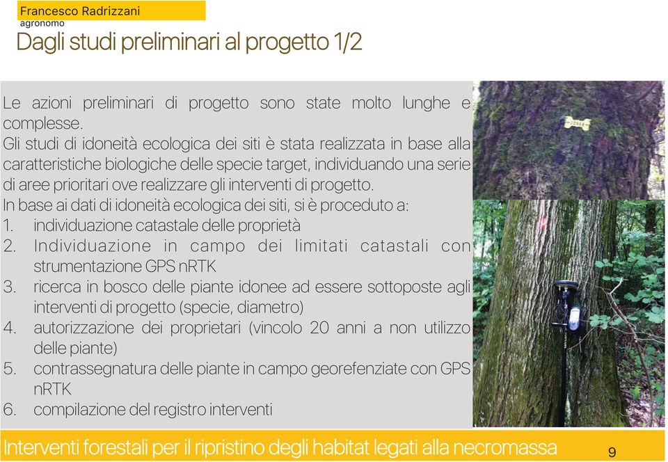 progetto. In base ai dati di idoneità ecologica dei siti, si è proceduto a: 1. individuazione catastale delle proprietà 2. Individuazione in campo dei limitati catastali con strumentazione GPS nrtk 3.