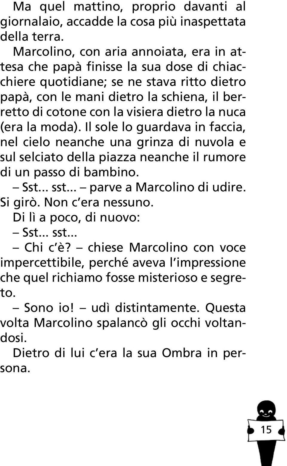 dietro la nuca (era la moda). Il sole lo guardava in faccia, nel cielo neanche una grinza di nuvola e sul selciato della piazza neanche il rumore di un passo di bambino. Sst... sst.