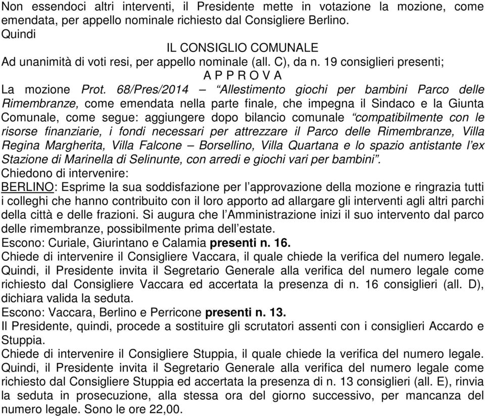 68/Pres/2014 Allestimento giochi per bambini Parco delle Rimembranze, come emendata nella parte finale, che impegna il Sindaco e la Giunta Comunale, come segue: aggiungere dopo bilancio comunale