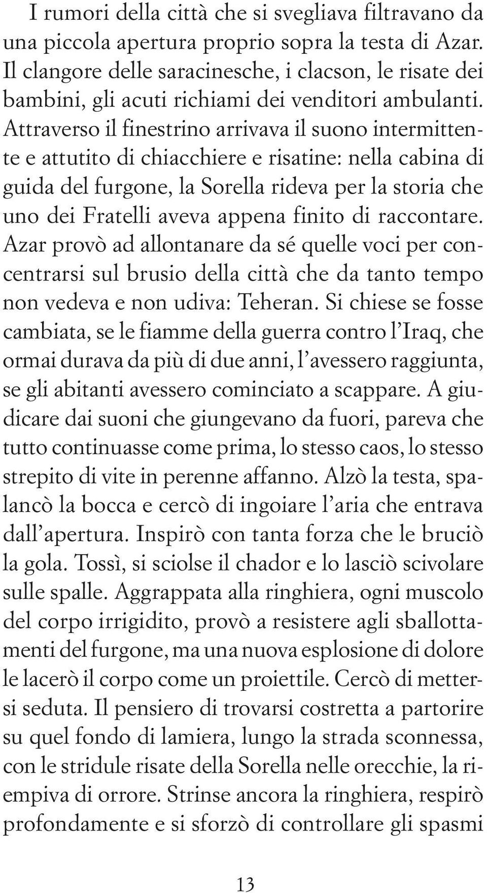 Attraverso il finestrino arrivava il suono intermittente e attutito di chiacchiere e risatine: nella cabina di guida del furgone, la Sorella rideva per la storia che uno dei Fratelli aveva appena