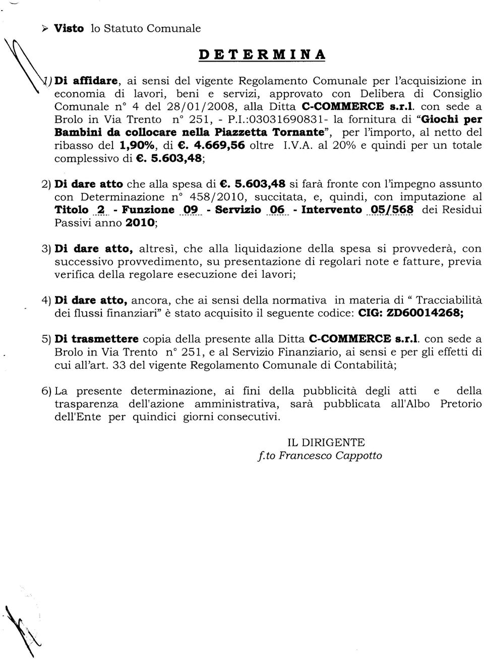 :03031690831- la fornitura di "Giochi per Bambini da collocare nella Piazzetta Tornante", per l'importo, al netto del ribasso del 1,90%, di. 4.669,56 oltre I.V.A.