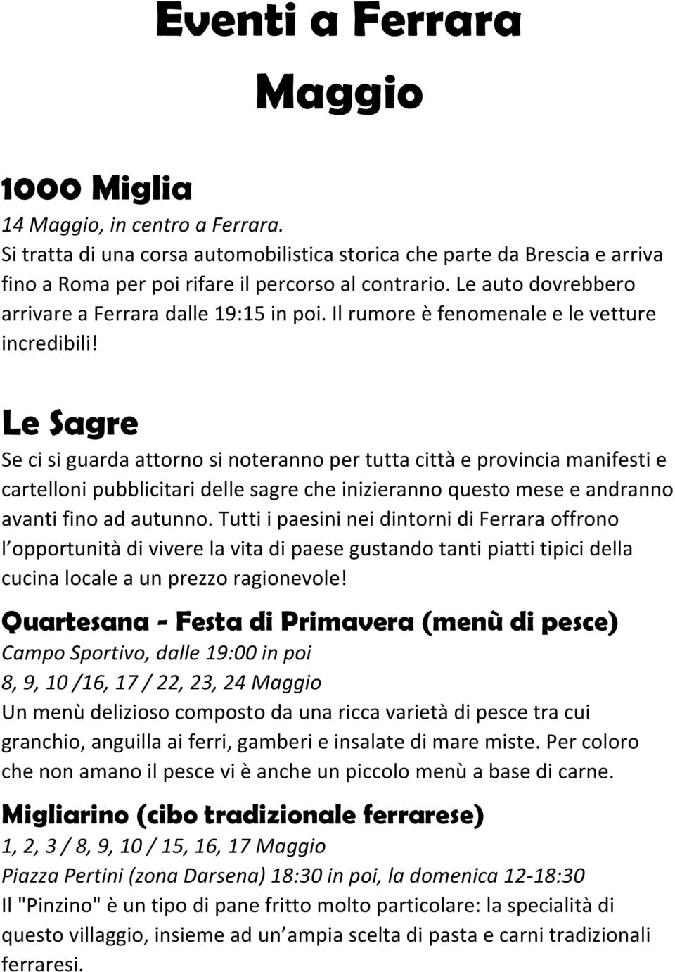 Le Sagre Se ci si guarda attorno si noteranno per tutta città e provincia manifesti e cartelloni pubblicitari delle sagre che inizieranno questo mese e andranno avanti fino ad autunno.