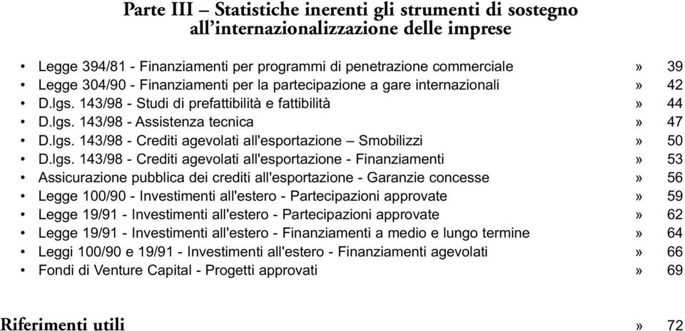 lgs. 143/98 - Crediti agevolati all'esportazione - Finanziamenti» 53 Assicurazione pubblica dei crediti all'esportazione - Garanzie concesse» 56 Legge 100/90 - Investimenti all'estero -