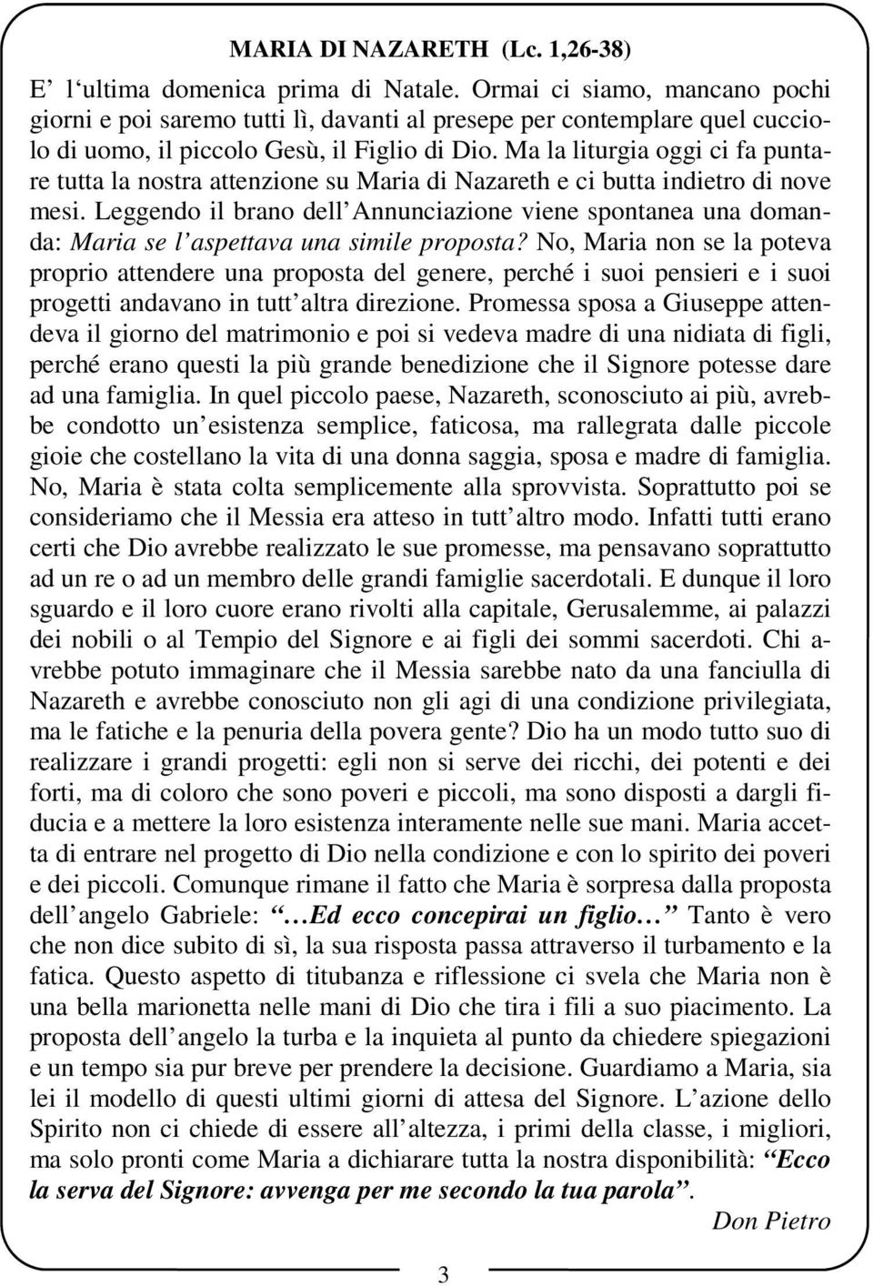 Ma la liturgia oggi ci fa puntare tutta la nostra attenzione su Maria di Nazareth e ci butta indietro di nove mesi.