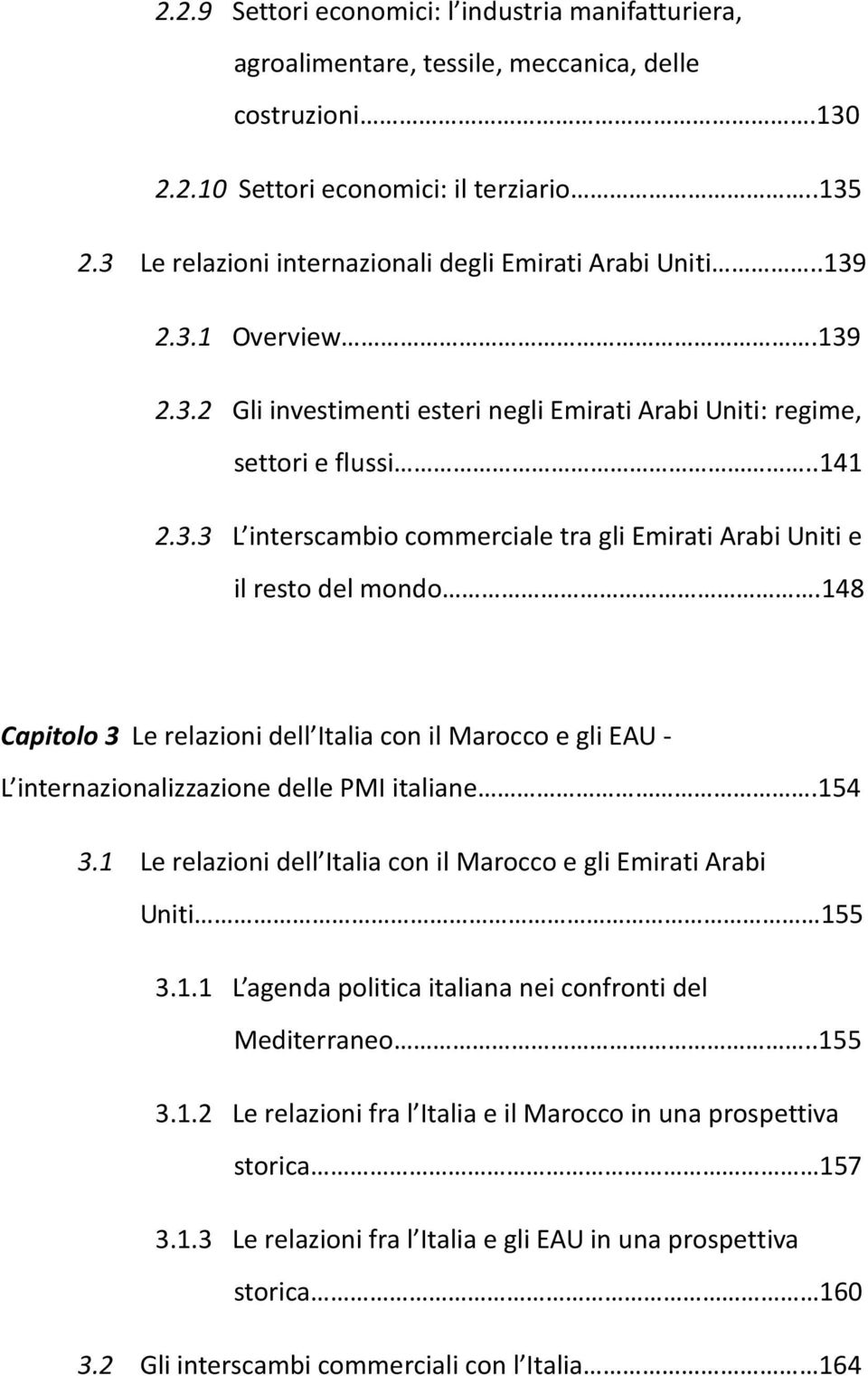 148 Capitolo 3 Le relazioni dell Italia con il Marocco e gli EAU - L internazionalizzazione delle PMI italiane.154 3.1 Le relazioni dell Italia con il Marocco e gli Emirati Arabi Uniti 155 3.1.1 L agenda politica italiana nei confronti del Mediterraneo.