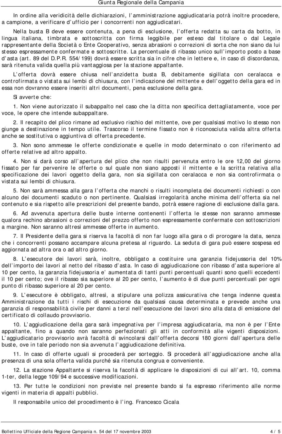 rappresentante della Società o Ente Cooperativo, senza abrasioni o correzioni di sorta che non siano da lui stesso espressamente confermate e sottoscritte.