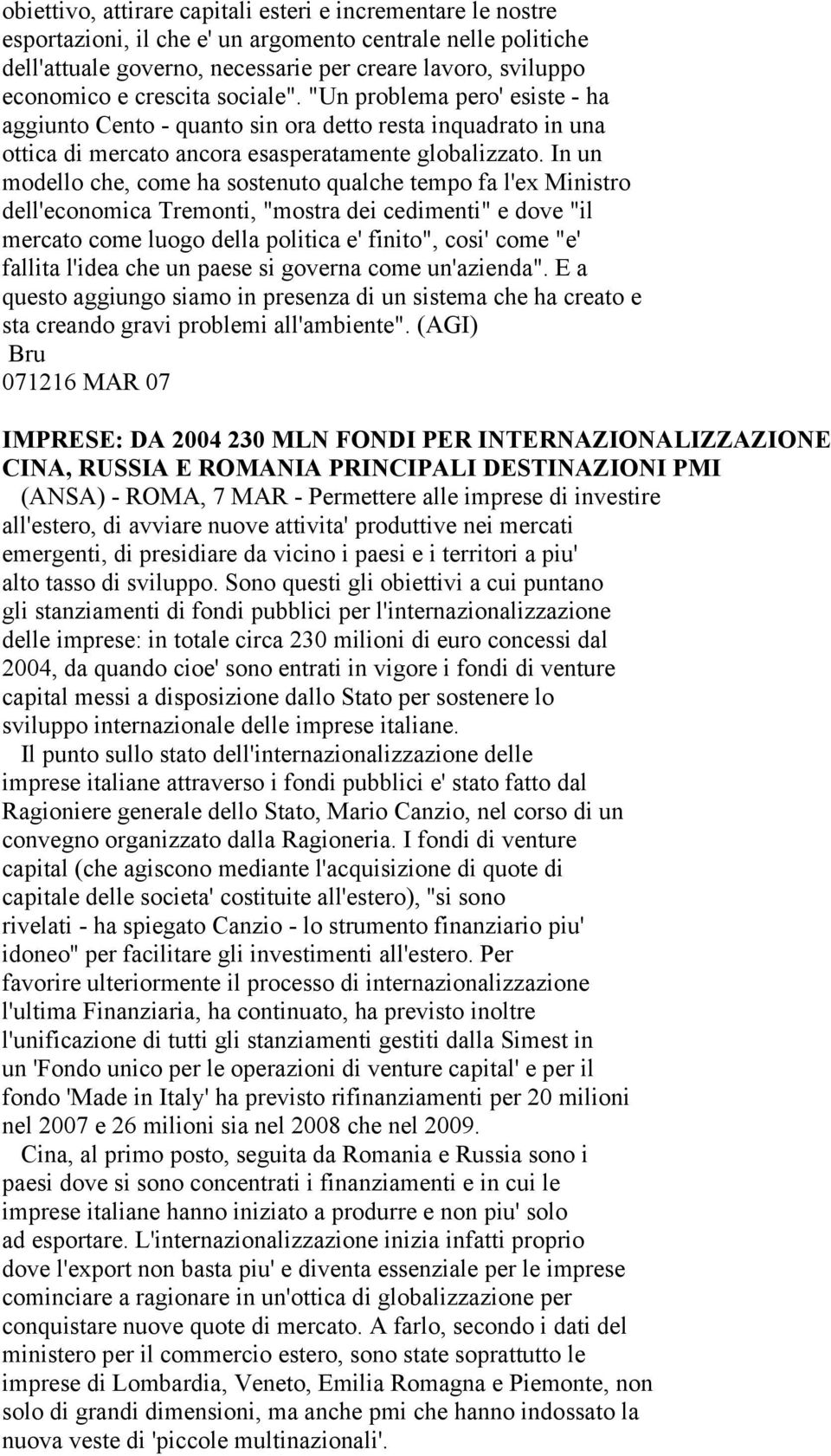 In un modello che, come ha sostenuto qualche tempo fa l'ex Ministro dell'economica Tremonti, "mostra dei cedimenti" e dove "il mercato come luogo della politica e' finito", cosi' come "e' fallita